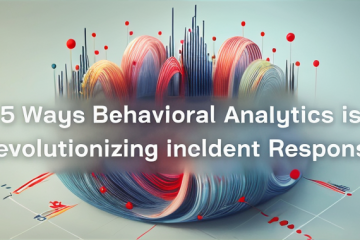 5 Ways Behavioral Analytics is Revolutionizing Incident Response
